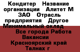 Кондитер › Название организации ­ Алитет-М, ЗАО › Отрасль предприятия ­ Другое › Минимальный оклад ­ 35 000 - Все города Работа » Вакансии   . Красноярский край,Талнах г.